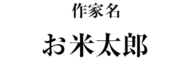 作家名 お米太郎
